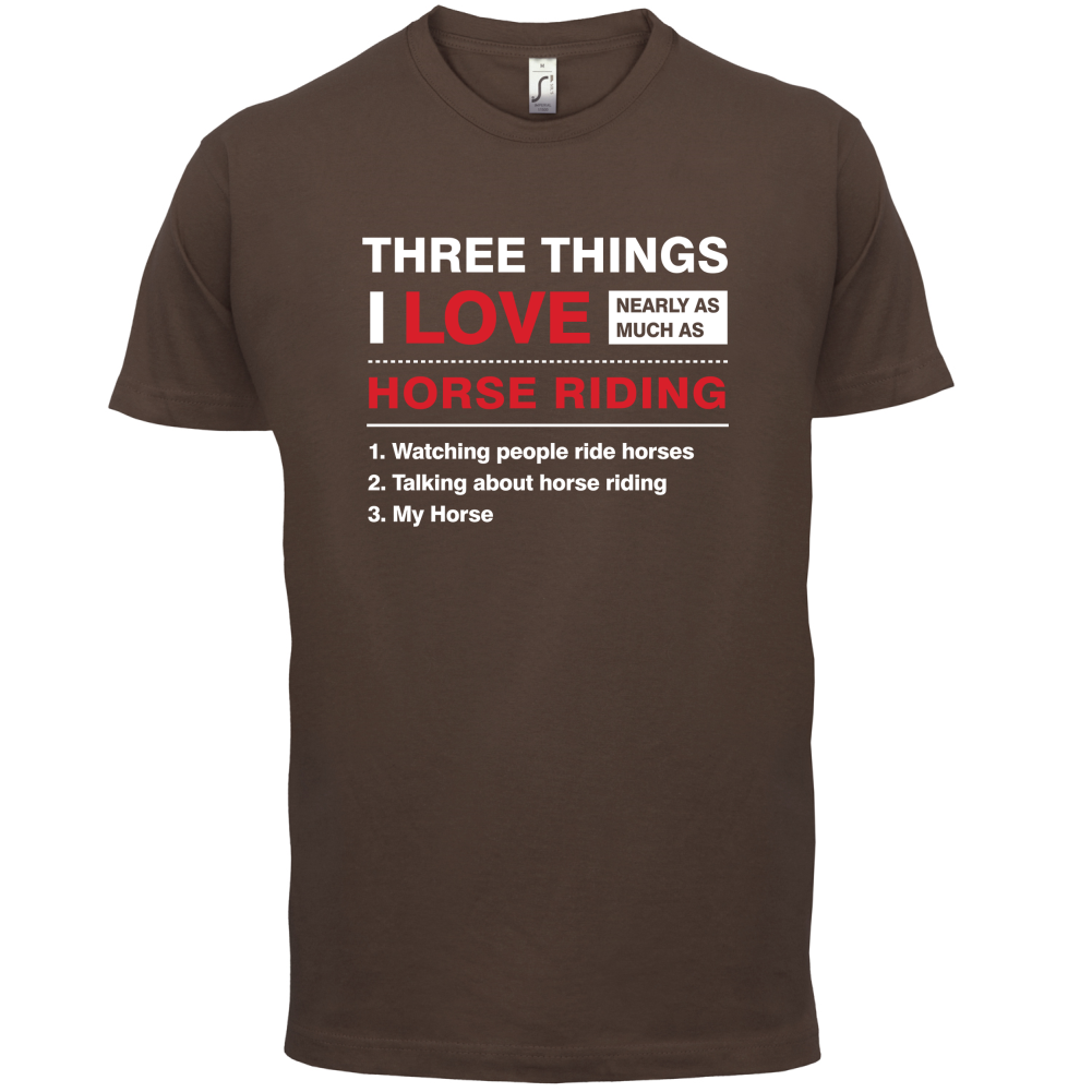Three Things I Love Nearly As Much As Horse Riding T Shirt