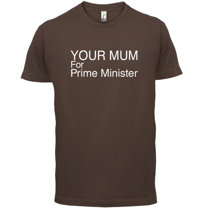 Your Mum for Prime Minister T Shirt