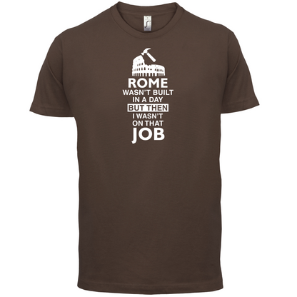 Rome Wasn't Built in a Day (I Wasn't there) T Shirt