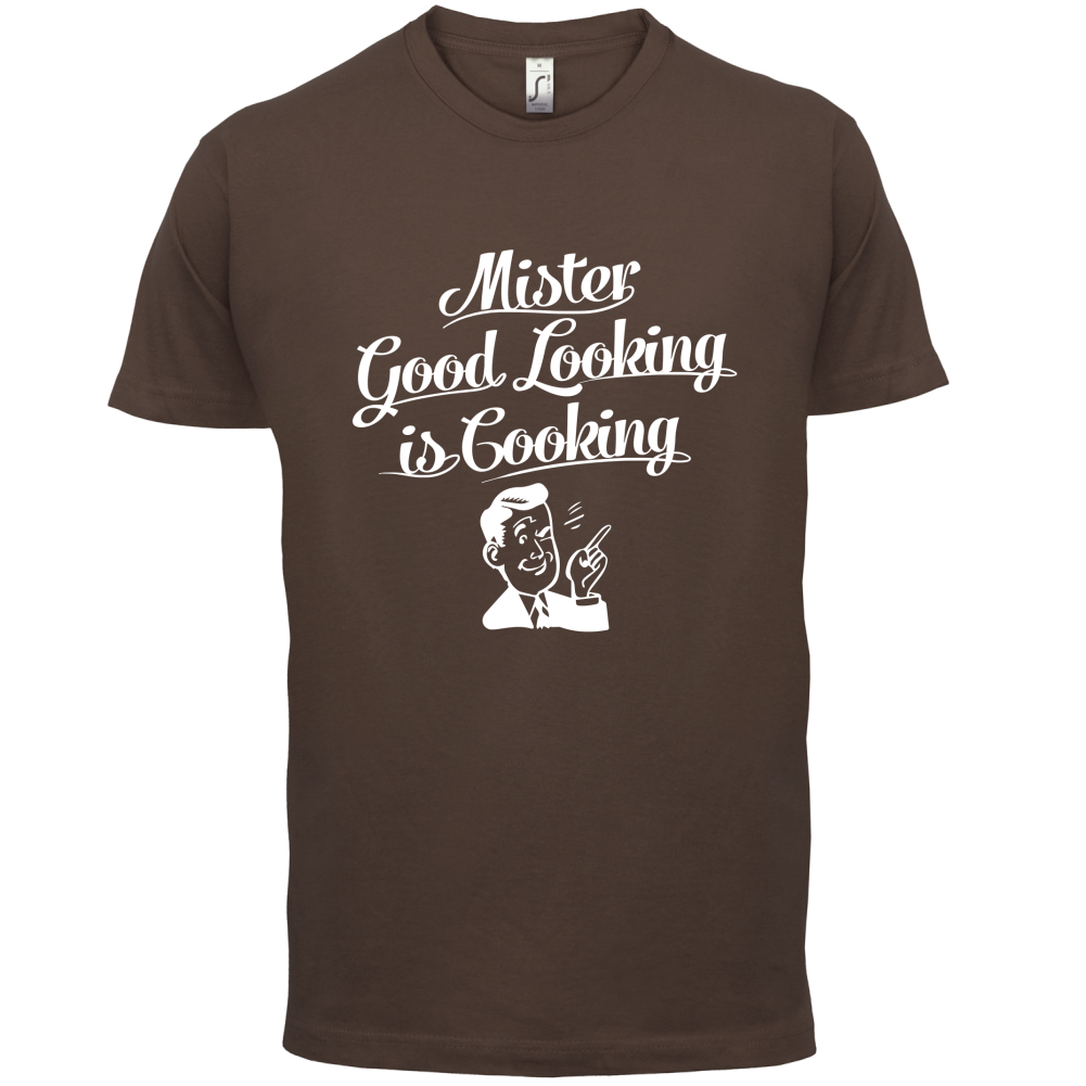 Mr Good Looking Is Cooking T Shirt