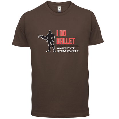 I Do Ballet What's Your Super Power MALE Design T Shirt