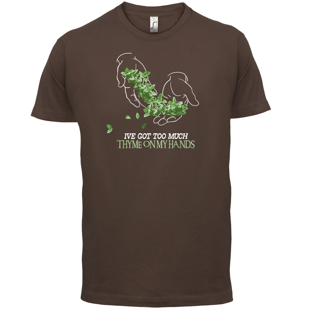Too Much Thyme On My Hands T Shirt