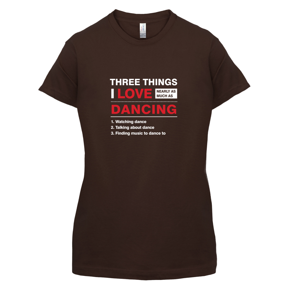 Three Things I Love Nearly As Much As Dancing T Shirt