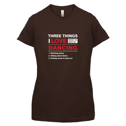 Three Things I Love Nearly As Much As Dancing T Shirt
