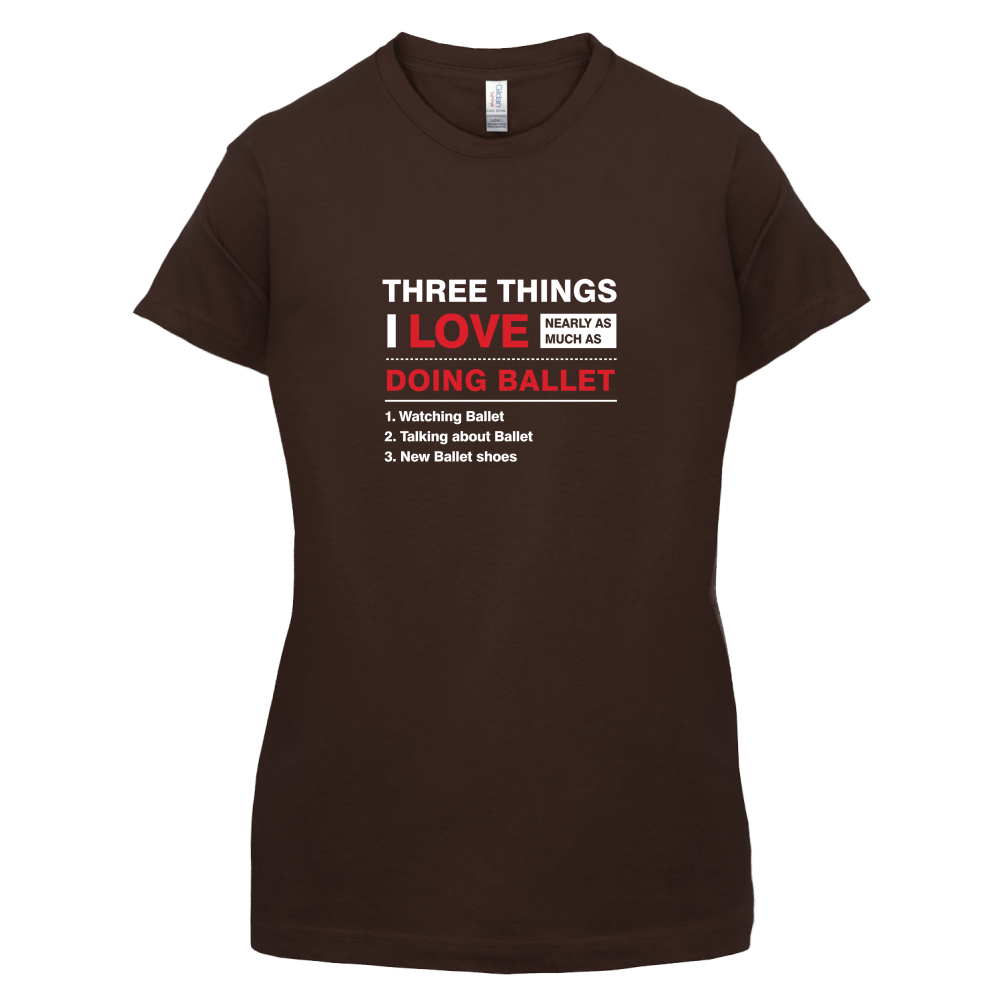Three Things I Love Nearly As Much As Ballet T Shirt