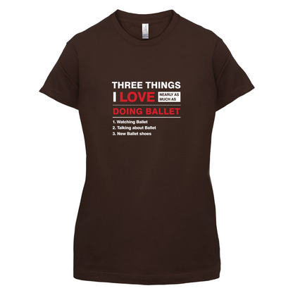 Three Things I Love Nearly As Much As Ballet T Shirt