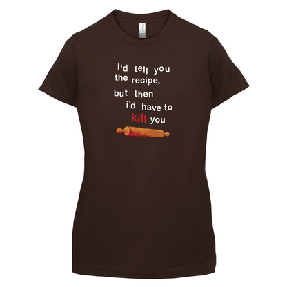 I'd Tell You The Recipe But I'd Have To Kill You T Shirt