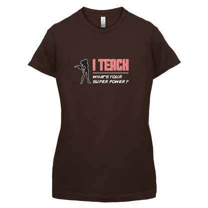 I Teach Whats Your Super Power FEMALE Design T Shirt
