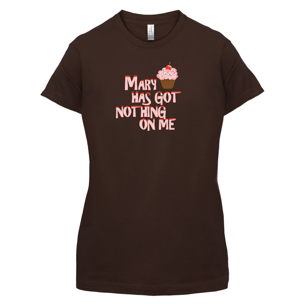 Mary Has Got Nothing On Me T Shirt