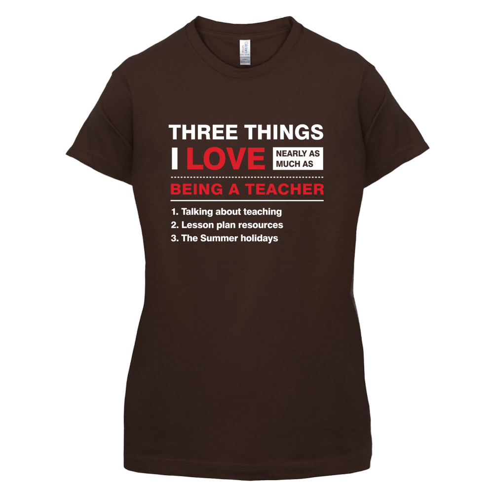 Three Things I Love Nearly As Much As Teaching T Shirt