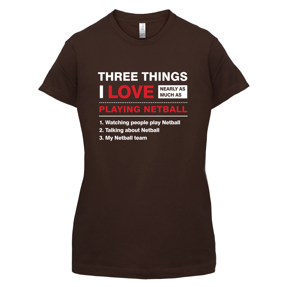 Three Things I Love Nearly As Much As Netball T Shirt