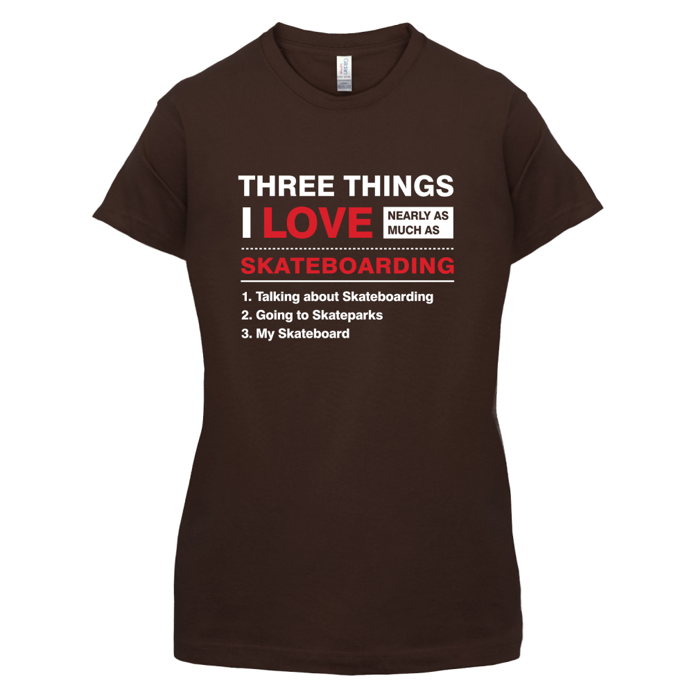 Three Things I Love Nearly As Much As Skateboarding T Shirt