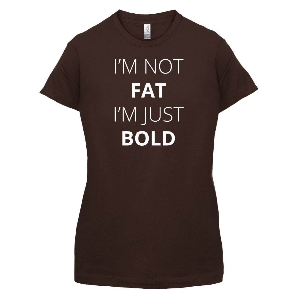 I'm Not Fat I'm Just Bold T Shirt