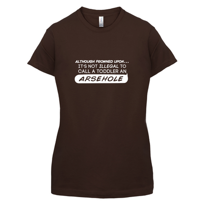 It's Not Illegal to Call A Toddler An Arsehole  T Shirt