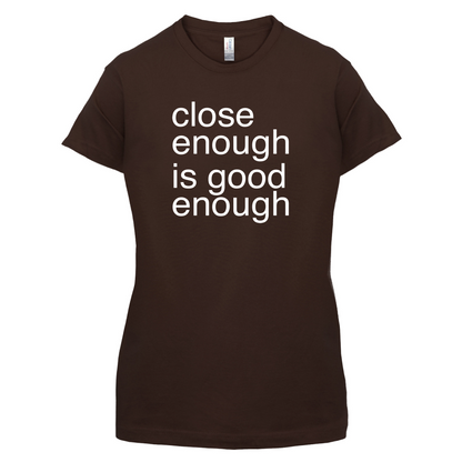Close Enough Is Good Enough T Shirt