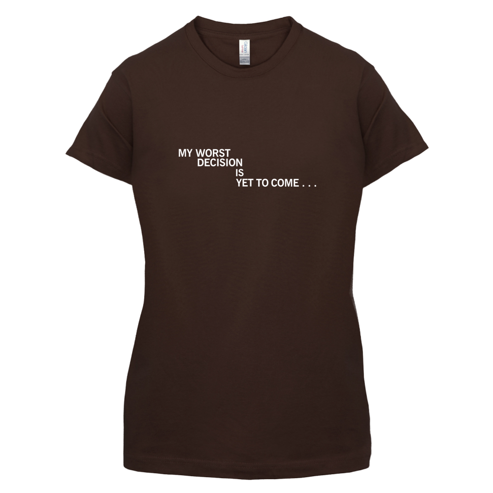 My Worst Decision Is Yet To Come T Shirt