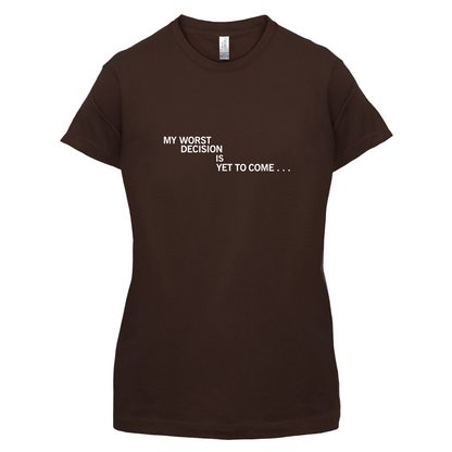 My Worst Decision Is Yet To Come T Shirt
