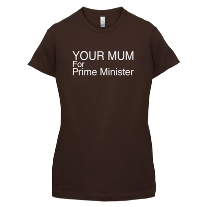 Your Mum for Prime Minister T Shirt