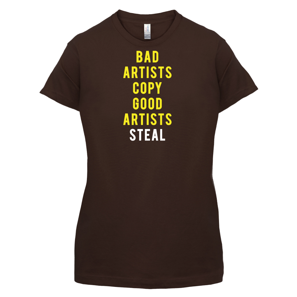Bad Artists Copy, Good Artists Steal T Shirt