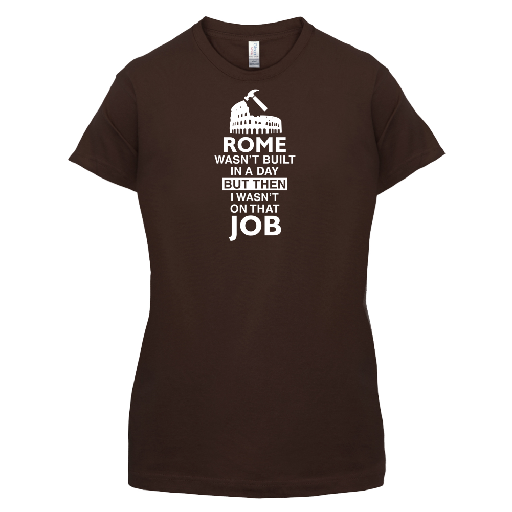 Rome Wasn't Built in a Day (I Wasn't there) T Shirt