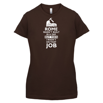 Rome Wasn't Built in a Day (I Wasn't there) T Shirt