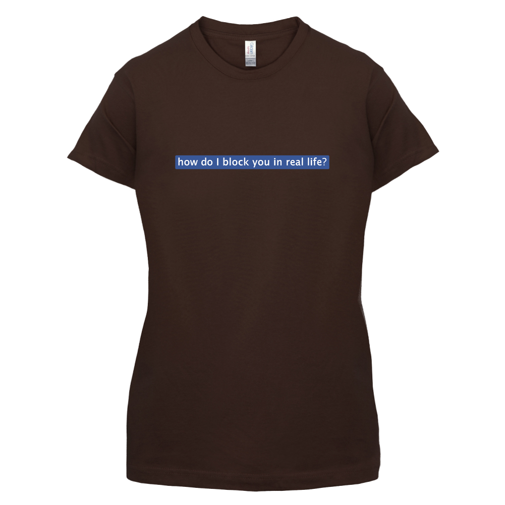 How Do I Block You In Real Life T Shirt