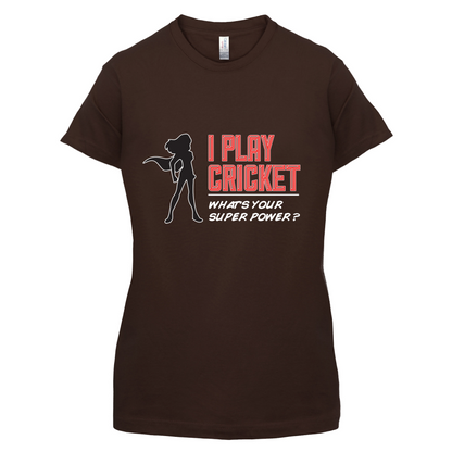 I Play Cricket What's Your Super Power FEMALE Design T Shirt