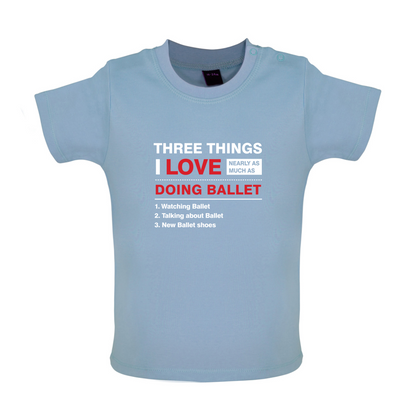 Three Things I Love Nearly As Much As Ballet Baby T Shirt