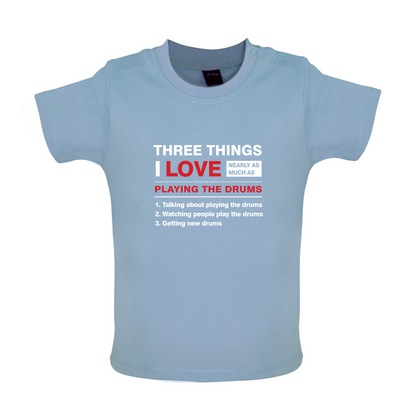 Three Things I Love Nearly As Much As Drums Baby T Shirt