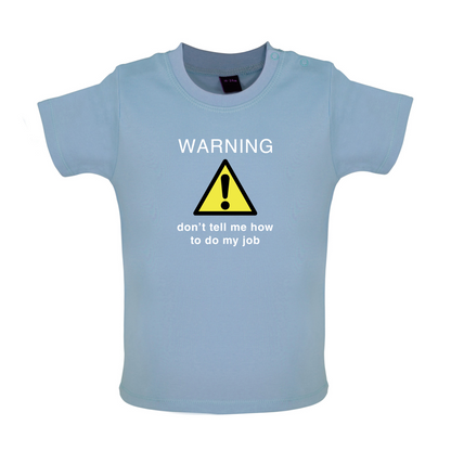 Warning Don't Tell Me How To Do My Job Baby T Shirt