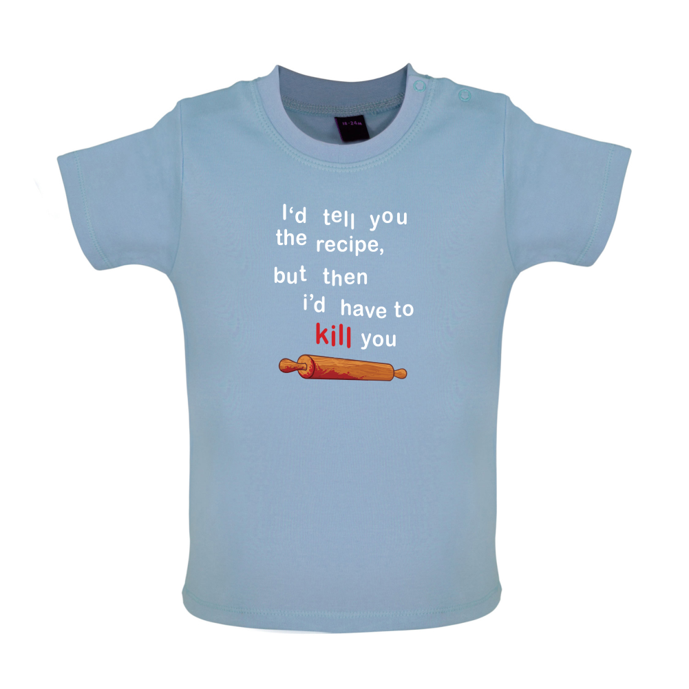 I'd Tell You The Recipe But I'd Have To Kill You Baby T Shirt