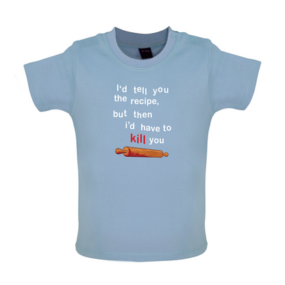 I'd Tell You The Recipe But I'd Have To Kill You Baby T Shirt