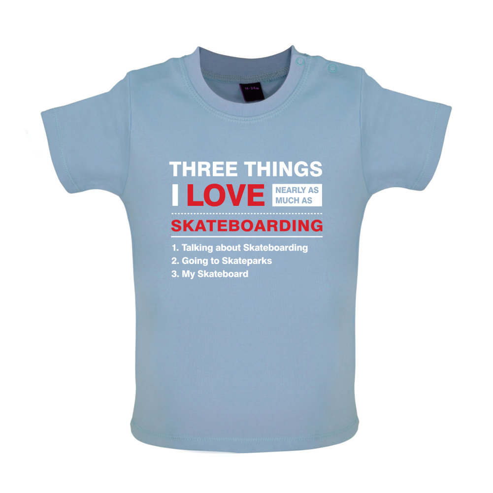 Three Things I Love Nearly As Much As Skateboarding Baby T Shirt