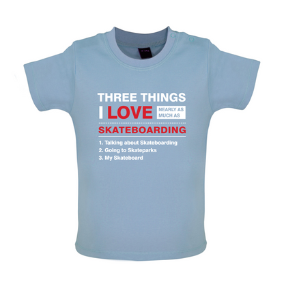 Three Things I Love Nearly As Much As Skateboarding Baby T Shirt