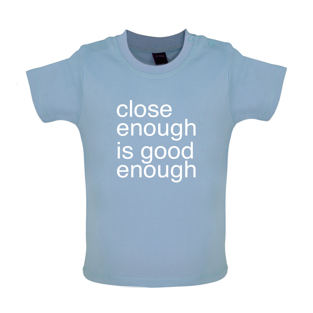 Close Enough Is Good Enough Baby T Shirt
