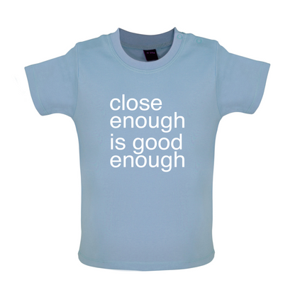 Close Enough Is Good Enough Baby T Shirt