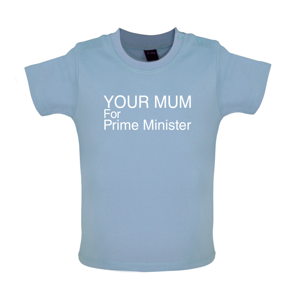 Your Mum for Prime Minister Baby T Shirt