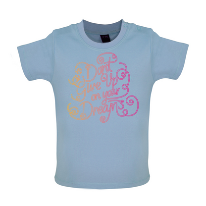 Dont Give Up On Your Dreams Baby T Shirt