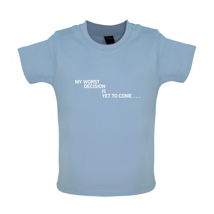 My Worst Decision Is Yet To Come Baby T Shirt