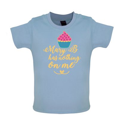 Mary B Has Nothing On Me Baby T Shirt