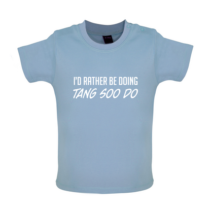 I'd Rather Be Doing Tang Soo Do Baby T Shirt