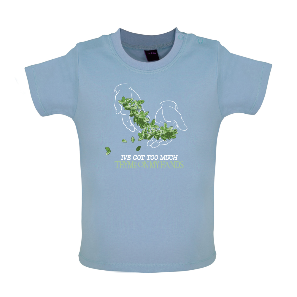 Too Much Thyme On My Hands Baby T Shirt