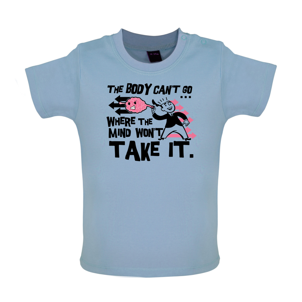 Body Wont Go Where the Mind Wont Baby T Shirt