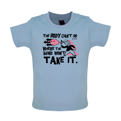 Body Wont Go Where the Mind Wont Baby T Shirt