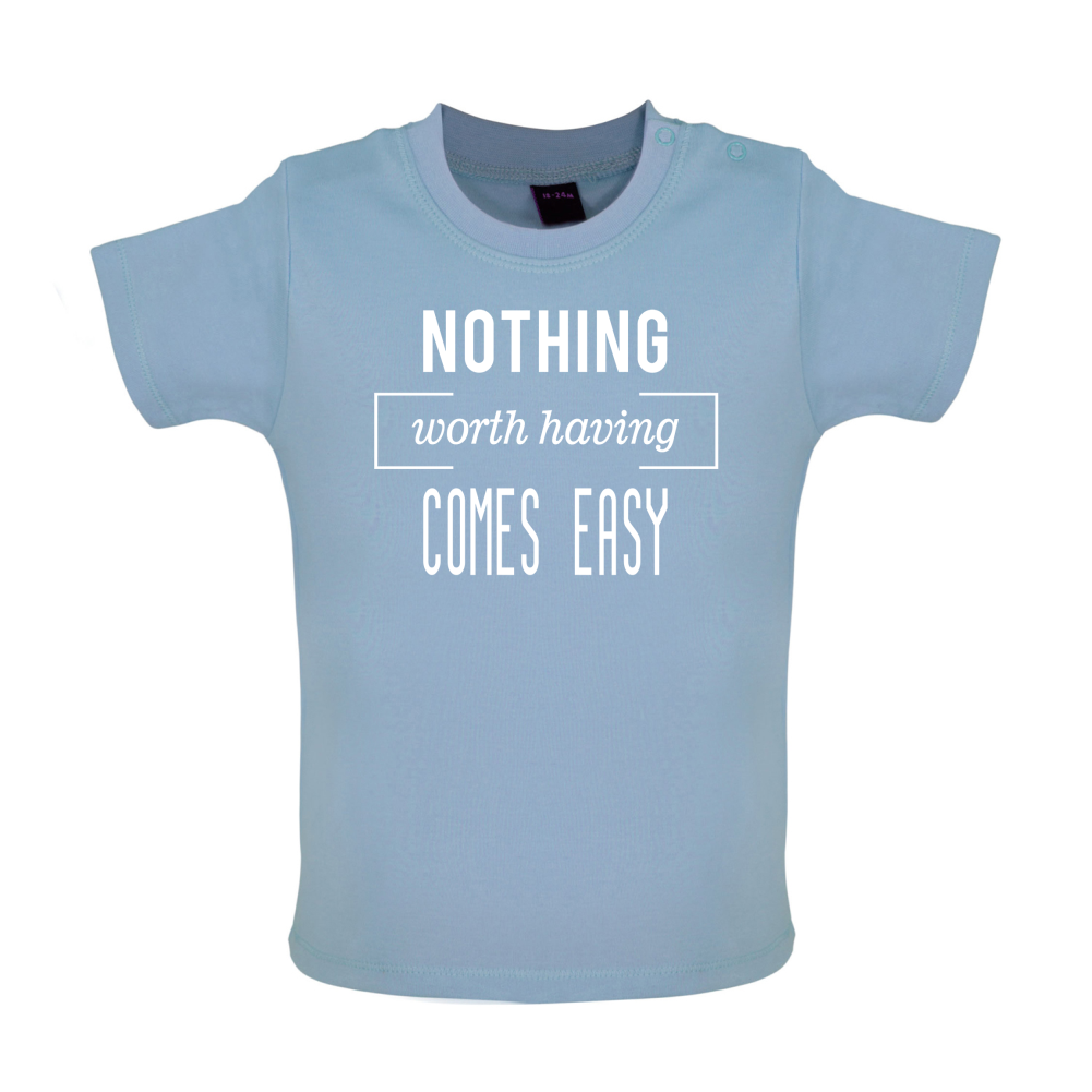 Nothing Worth Having Comes Easy Baby T Shirt
