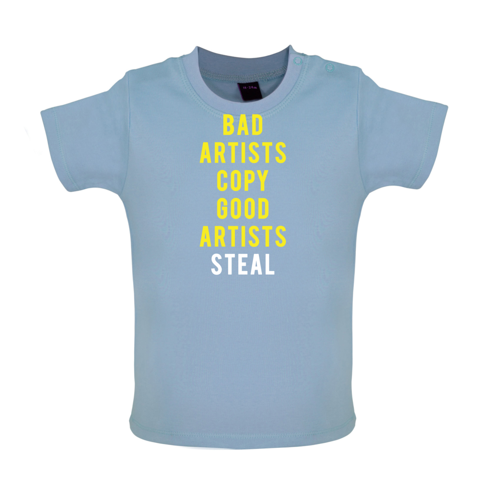 Bad Artists Copy, Good Artists Steal Baby T Shirt