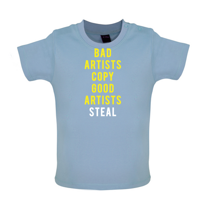 Bad Artists Copy, Good Artists Steal Baby T Shirt