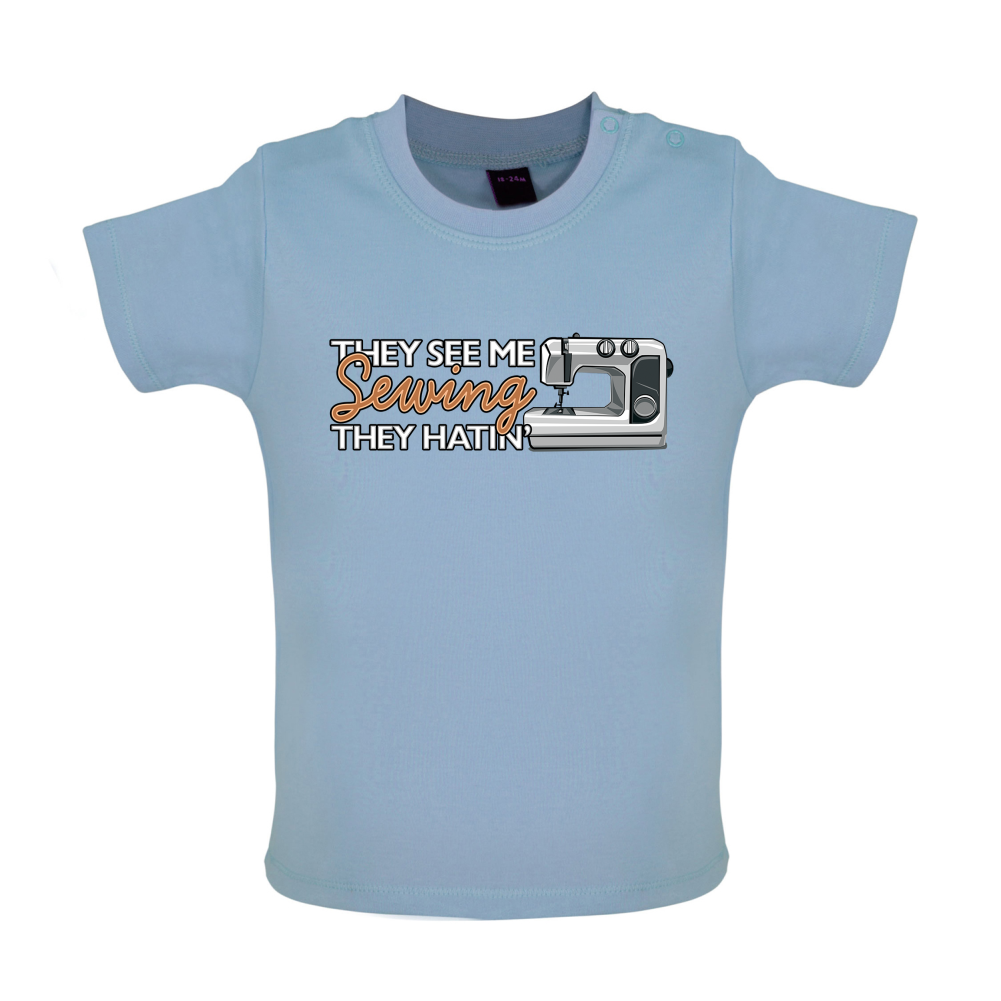 They See me Sewing, they Hating Baby T Shirt