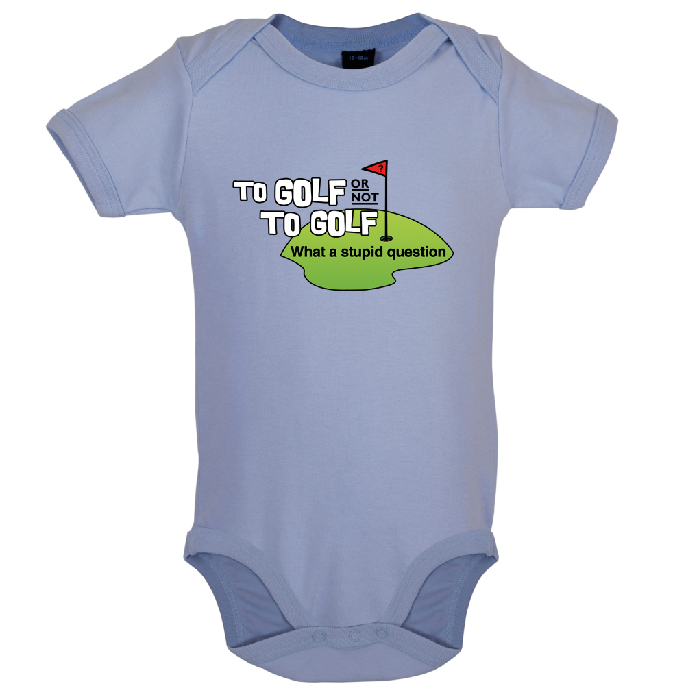 To Golf or Not to Golf, What a Stupid Question Baby T Shirt