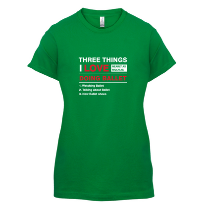 Three Things I Love Nearly As Much As Ballet T Shirt